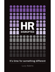 HR Disrupted_ It’s Time for Something Different- Lucy Adams