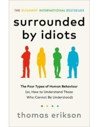 Surrounded by Idiots_ The Four Types of Human Behavior and How to Effectively Communicate with Each in Business - Thomas Erikson