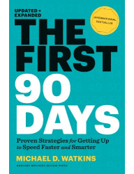 The First 90 Days_ Proven Strategies for Getting Up to Speed Faster and Smarter – M. D. Watkins
