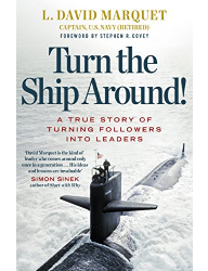 Turn the Ship Around!_ A True Story of Building Leaders by Breaking the Rules - L. David Marquet